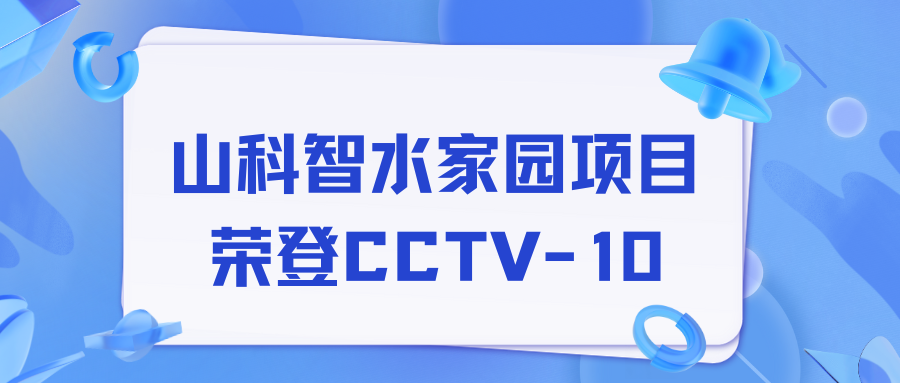 點(diǎn)贊！山科智水家園項(xiàng)目榮獲央視報(bào)道！